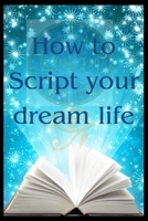 How to Script your dream life: Scripting your bliss and seeing results within days (Manifesting) 1081214953 Book Cover