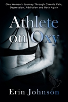 Athlete On Oxy: One Woman's Journey Through Chronic Pain, Depression, Addiction and Back Again 1977244157 Book Cover