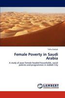 Female Poverty in Saudi Arabia: A study of poor female headed households, social policies and programmes in Jeddah City 3659226432 Book Cover