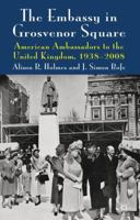 The Embassy in Grosvenor Square: American Ambassadors to the United Kingdom, 1938-2008 0230280625 Book Cover