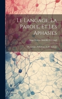Le Langage, La Parole, Et Les Aphasies: Physiologie, Pathologie, Et Psychologie 1020386320 Book Cover