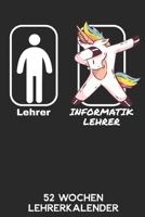 Lehrer - Informatiklehrer - 52 Wochen Lehrerkalender: 6'x9' ( A5) 52 Wochen Einhorn Lehrerplaner / Notebook - Lustige Geschenkidee f�r Lehrerinnen und Lehrer. Geschenk f. Referendare zum Abschluss des 1674729707 Book Cover