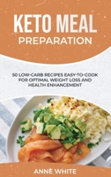 Keto Meal Preparation: 50 Low-Carb Recipes Easy-to-Cook for Optimal Weight Loss and Health Enhancement 180156518X Book Cover