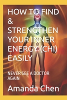 How to Find & Strengthen Your Inner Energy (Chi) Easily: Never See a Doctor Again B0BT9477BK Book Cover