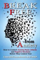 Break Free from Anxiety: How to Control Anxiety, Panic Attacks and Negative Emotions Before They Control You! 1720836493 Book Cover