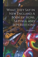 What They Say in New England A Book of Signs, Sayings, and Superstitions 1015630979 Book Cover