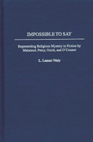 Impossible to Say: Representing Religious Mystery in Fiction by Malamud, Percy, Ozick, and O'Connor (Contributions to the Study of American Literature) 0313320608 Book Cover