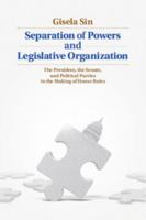 Separation of Powers and Legislative Organization: The President, the Senate, and Political Parties in the Making of House Rules 1107048796 Book Cover