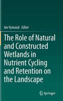 The Role of Natural and Constructed Wetlands in Nutrient Cycling and Retention on the Landscape 3319081764 Book Cover