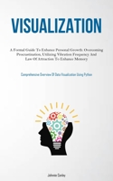 Visualization: A Formal Guide To Enhance Personal Growth: Overcoming Procrastination, Utilizing Vibration Frequency And Law Of Attraction To Enhance ... Overview Of Data Visualization Using Python) 1837877467 Book Cover