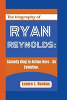 RYAN REYNOLDS:: Comedy King to Action Hero - An Evolution. B0CWDRSJ8T Book Cover