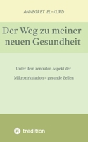 Der Weg zu meiner neuen Gesundheit (nach gravierenden Erkrankungen): Unter dem zentralen Aspekt der Mikrozirkulation (German Edition) 3384774574 Book Cover
