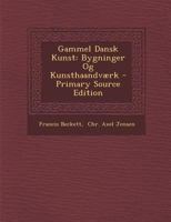 Gammel Dansk Kunst: Bygninger Og Kunsthaandvaerk (1921) 1168414180 Book Cover