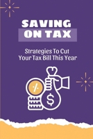 Saving On Tax: Strategies To Cut Your Tax Bill This Year: Tax Savings Book B09CGL7YKQ Book Cover
