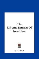 Life and Remains of John Clare: The Northamptonshire Peasant Poet 1981160485 Book Cover
