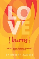 LOVE [burns]: A story about one man's journey to find true love 1098333586 Book Cover