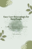 Easy-Care Houseplants for Busy People: The complete guide for people who love plants but can't remember to water them (The Beginner's Houseplant Library) B0H448K1F1 Book Cover