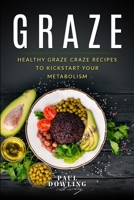 Graze: Healthy Graze Craze Recipes to Kick start your Metabolism 1089402333 Book Cover