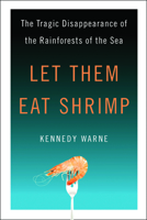 Let Them Eat Shrimp: The Tragic Disappearance of the Rainforests of the Sea 1597266833 Book Cover