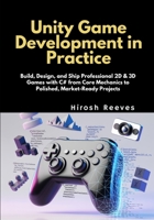 Unity Game Development in Practice: Build, Design, and Ship Professional 2D & 3D Games with C# from Core Mechanics to Polished, Market-Ready Projects B0GN9GPST8 Book Cover