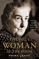 The Only Woman in the Room: Golda Meir and Her Path to Power 0691201749 Book Cover