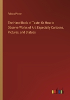 The Hand-Book of Taste: Or How to Observe Works of Art, Especially Cartoons, Pictures, and Statues 3385124387 Book Cover