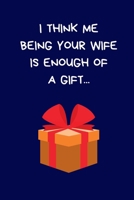 I Think Me Being Your Wife Is Enough Of A Gift: Secret Santa Gifts For Coworkers Novelty Christmas Gifts for Colleagues Funny Naughty Rude Gag Notebook/Journal for Women Men Silly Office Writing Stati 1710258098 Book Cover