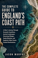 The Complete Guide to England’s Coast Path: A Hiker’s Journey Through Dramatic Coastlines, Ancient Landscapes, Charming Villages, Sandy Beaches, and ... Hiking Trails & Adventures Guide) B0HH41ZDXS Book Cover