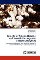 Toxicity of Silicon Dioxide and Insecticides Against Cotton Mealybug: Synergistic/Antagonistic Role of Silicon Dioxide in Insecticides Toxicity: A Laboratory Bioassay 384842102X Book Cover