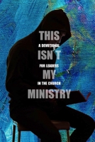 This Isn't My Ministry, a devotional for leaders in the church 0359669050 Book Cover