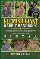 FLEMISH GIANT RABBIT HANDBOOK: The Complete Beginner-to-Expert Guide to Flemish Giant Rabbit Care, Feeding, Housing, Health, Behavior, Training, and Lifelong Well-Being B0HK8MK3JW Book Cover