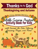 Thanks Be To God: Thanksgiving and Autumn Bible Cursive Practice Activity Book for Kids B0CLDNYH6S Book Cover