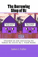 The Borrowing Shop of Oz: (Founded on and continuing the famous Oz stories by L. Frank Baum) 1453672990 Book Cover