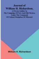 Journal Of William H. Richardson, A Private Soldier In The Campaign Of New And Old Mexico, Under The Command Of Colonel Doniphan Of Missouri 9371771119 Book Cover