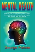 Mental Health: Practical Guide To Reduce Stress And Anxiety, Improve Emotional Wellness, Mental Health, And Get The Help You Deserve 1803346361 Book Cover