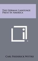 The German Language Press in America 1258290677 Book Cover