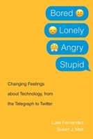 Bored, Lonely, Angry, Stupid: Changing Feelings about Technology, from the Telegraph to Twitter 067498370X Book Cover