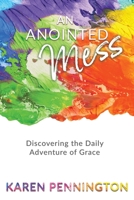 An Anointed Mess: Discovering the Daily Adventure of Grace 1646454782 Book Cover