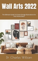 Wall Arts 2022: The Ultimate Guide To-Frame Vintage Illustrations For Your Home Decor B0BFNSD8KZ Book Cover