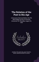 The Relation of the Poet to His Age. A Discourse Delivered Before the Phi Beta Kappa Society of Harvard University, on Thursday, August 24, 1843 1172878722 Book Cover