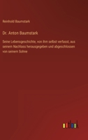 Dr. Anton Baumstark: Seine Lebensgeschichte, von ihm selbst verfasst, aus seinem Nachlass herausgegeben und abgeschlossen von seinem Sohne 336842842X Book Cover