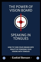 The Power Of Vision Board + Speaking In Tongues: How To Turn Your Dreams Into Reality By Powering Your Visions With Tongues B084DHD8FZ Book Cover