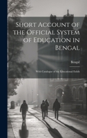 Short Account of the Official System of Education in Bengal: With Catalogue of the Educational Exhib 1022011030 Book Cover