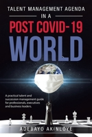 Talent Management Agenda in a Post Covid-19 World: A Practical Talent and Succession Management Guide for Professionals, Executives and Business Leaders. 172836227X Book Cover
