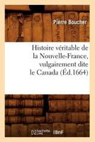 Histoire Va(c)Ritable de La Nouvelle-France, Vulgairement Dite Le Canada (A0/00d.1664) 2012672892 Book Cover