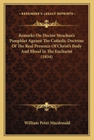 Remarks On Doctor Strachan's Pamphlet Against The Catholic Doctrine Of The Real Presence Of Christ's Body And Blood In The Eucharist (1834) 1015367828 Book Cover