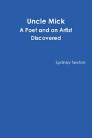 Uncle Mick - A Poet and an Artist Discovered 1445753626 Book Cover