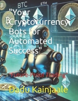 "Your Cryptocurrency Bots for Automated Success": "Future-Proof Trading" B0DYYY5K1B Book Cover