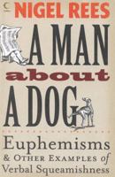 A Man About a Dog: Euphemisms and Other Examples of Verbal Squeamishness 000724097X Book Cover