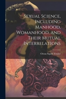 Sexual Science, Including Manhood, Womanhood, and Their Mutual Interrelations 1022519743 Book Cover